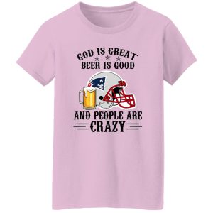 New England Patriots God is Great Beer is Good And People Are Crazy Football NFL Shirt