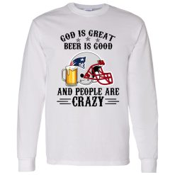 New England Patriots God is Great Beer is Good And People Are Crazy Football NFL Shirt