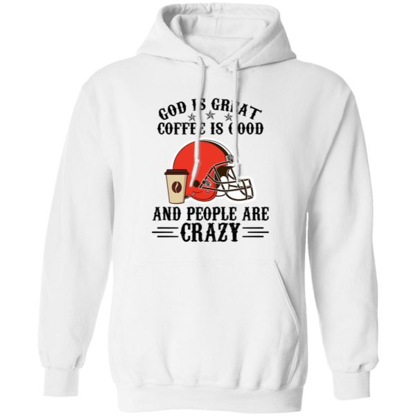 Cleveland Browns God is Great Coffee is Good And People Are Crazy Football NFL Shirt