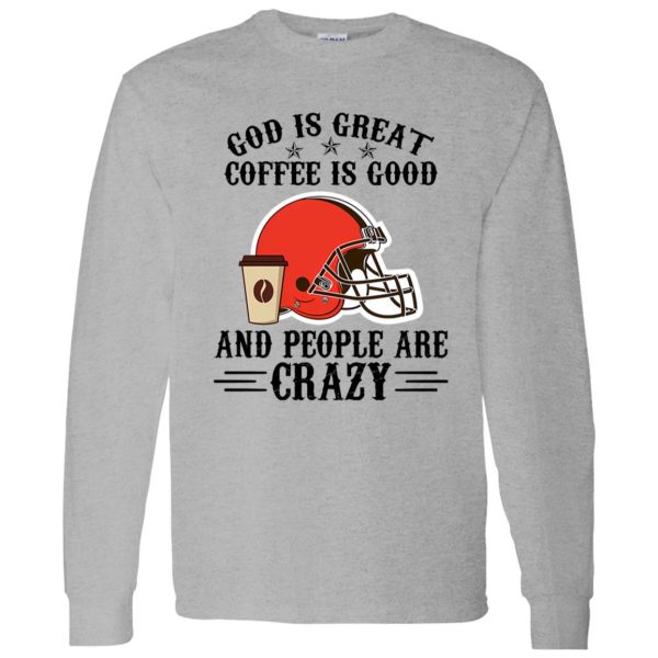 Cleveland Browns God is Great Coffee is Good And People Are Crazy Football NFL Shirt