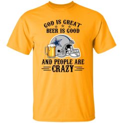 Dallas Cowboys God is Great Beer is Good And People Are Crazy Football NFL Shirt