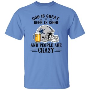 Dallas Cowboys God is Great Beer is Good And People Are Crazy Football NFL Shirt