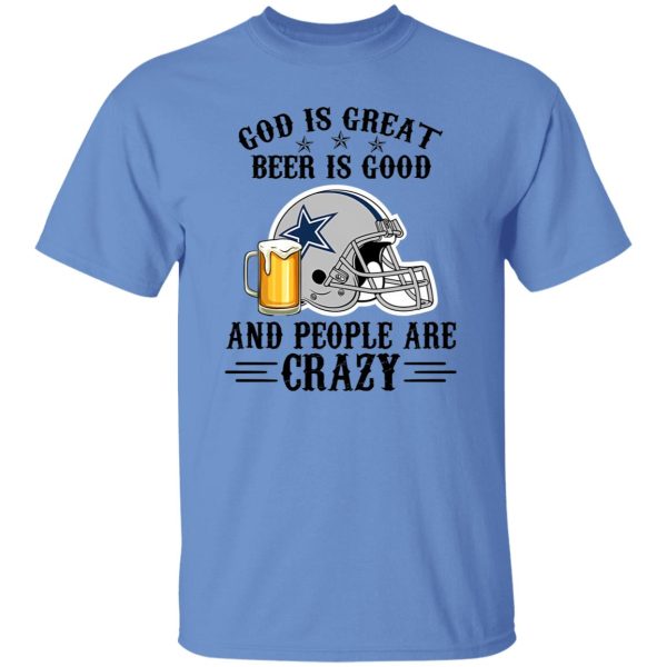 Dallas Cowboys God is Great Beer is Good And People Are Crazy Football NFL Shirt