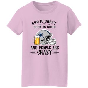 Dallas Cowboys God is Great Beer is Good And People Are Crazy Football NFL Shirt