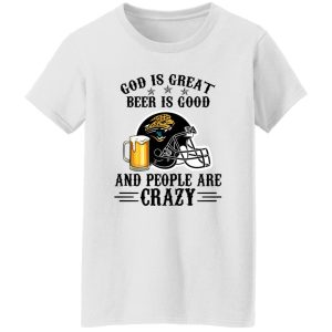 Jacksonville Jaguars God is Great Beer is Good And People Are Crazy Football NFL Shirt