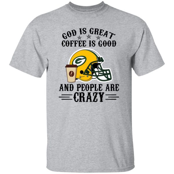 Green Bay Packers God is Great Coffee is Good And People Are Crazy Football NFL Shirt