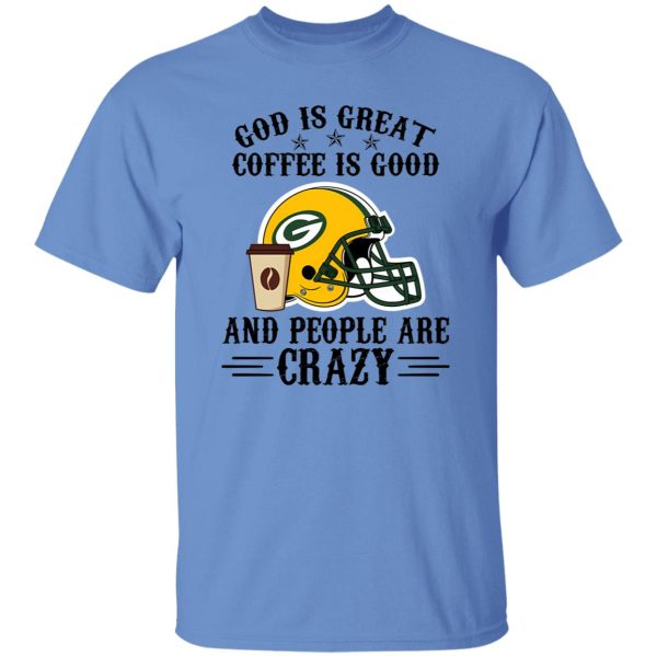 Green Bay Packers God is Great Coffee is Good And People Are Crazy Football NFL Shirt