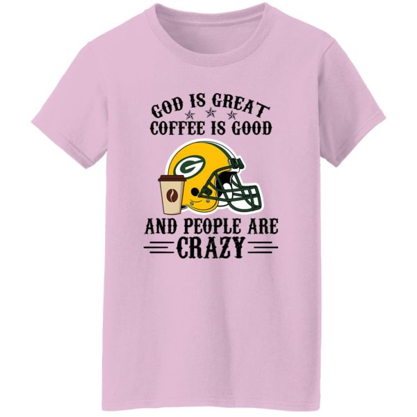 Green Bay Packers God is Great Coffee is Good And People Are Crazy Football NFL Shirt