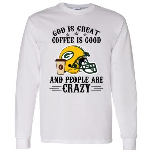 Green Bay Packers God is Great Coffee is Good And People Are Crazy Football NFL Shirt