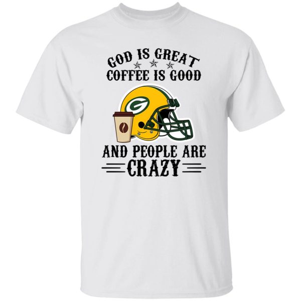 Green Bay Packers God is Great Coffee is Good And People Are Crazy Football NFL Shirt