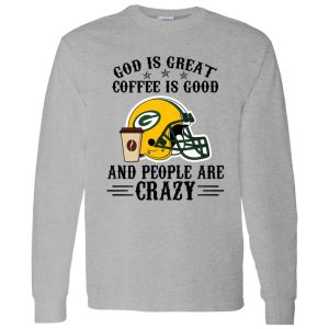 Green Bay Packers God is Great Coffee is Good And People Are Crazy Football NFL Shirt