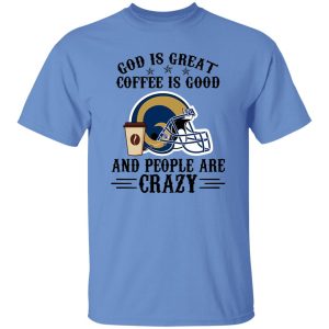 Los Angeles Rams God is Great Coffee is Good And People Are Crazy Football NFL Shirt