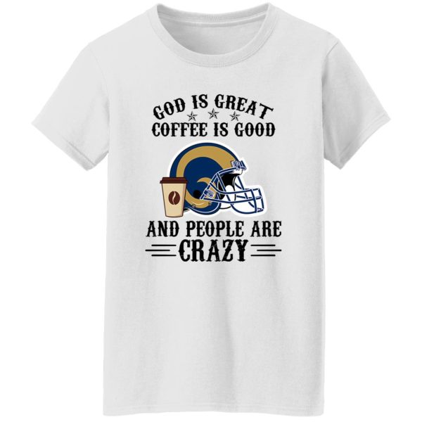 Los Angeles Rams God is Great Coffee is Good And People Are Crazy Football NFL Shirt