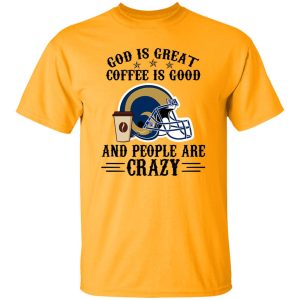 Los Angeles Rams God is Great Coffee is Good And People Are Crazy Football NFL Shirt