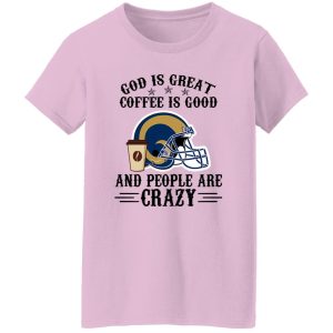 Los Angeles Rams God is Great Coffee is Good And People Are Crazy Football NFL Shirt