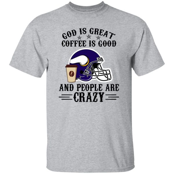 Minnesota Vikings God is Great Coffee is Good And People Are Crazy Football NFL Shirt