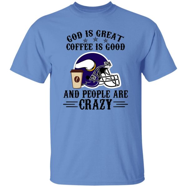 Minnesota Vikings God is Great Coffee is Good And People Are Crazy Football NFL Shirt