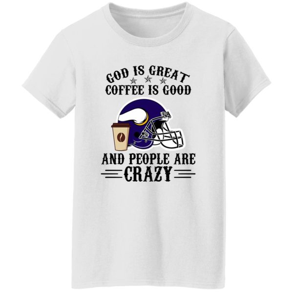 Minnesota Vikings God is Great Coffee is Good And People Are Crazy Football NFL Shirt