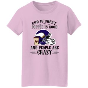 Minnesota Vikings God is Great Coffee is Good And People Are Crazy Football NFL Shirt