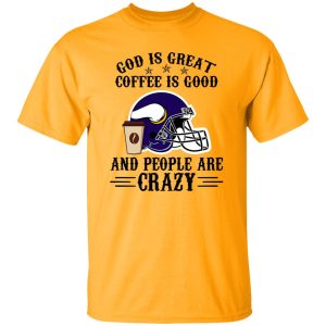 Minnesota Vikings God is Great Coffee is Good And People Are Crazy Football NFL Shirt