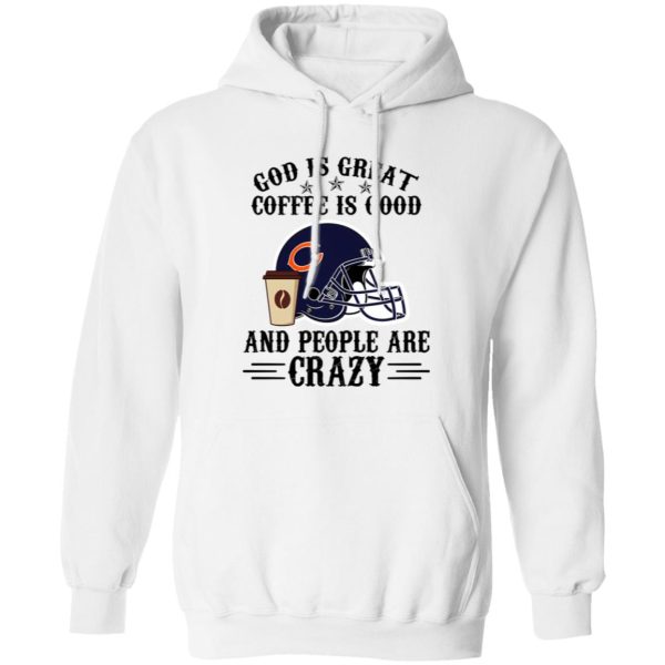 Chicago Bears God is Great Coffee is Good And People Are Crazy Football NFL Shirt