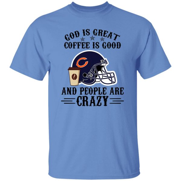 Chicago Bears God is Great Coffee is Good And People Are Crazy Football NFL Shirt