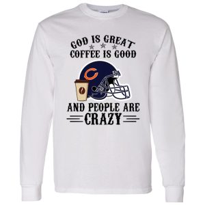 Chicago Bears God is Great Coffee is Good And People Are Crazy Football NFL Shirt