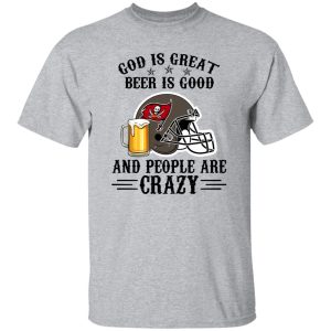 Tampa Bay Buccaneers God is Great Beer is Good And People Are Crazy Football Shirt