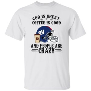 New York Giants God is Great Coffee is Good And People Are Crazy Football NFL Shirt