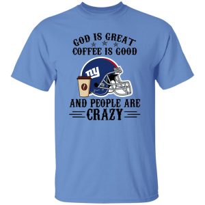 New York Giants God is Great Coffee is Good And People Are Crazy Football NFL Shirt