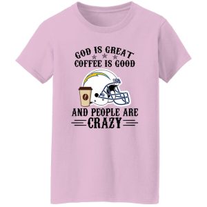 San Diego Chargers God is Great Coffee is Good And People Are Crazy Football NFL Shirt