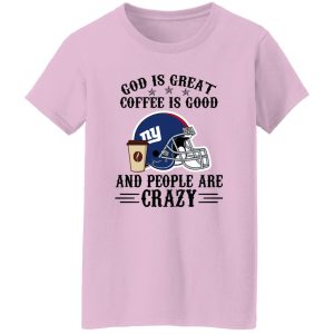 New York Giants God is Great Coffee is Good And People Are Crazy Football NFL Shirt