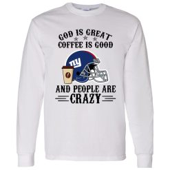 New York Giants God is Great Coffee is Good And People Are Crazy Football NFL Shirt