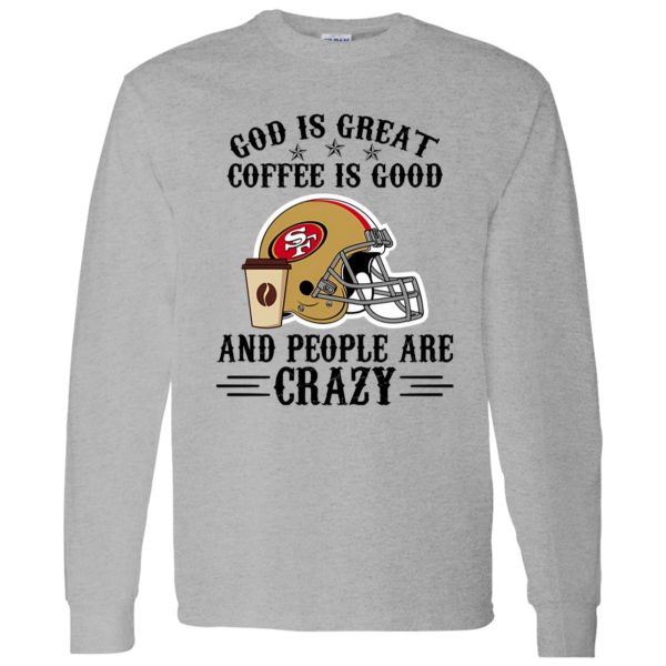 San Francisco 49ers God is Great Coffee is Good And People Are Crazy Football NFL Shirt