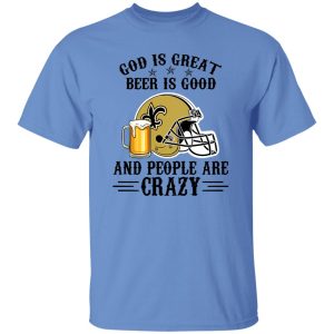 New Orleans Saints God is Great Beer is Good And People Are Crazy Football NFL Shirt