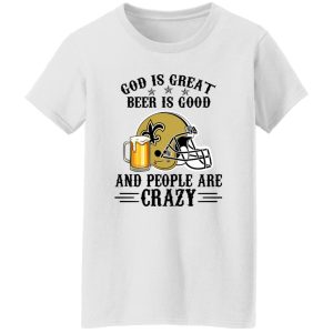 New Orleans Saints God is Great Beer is Good And People Are Crazy Football NFL Shirt