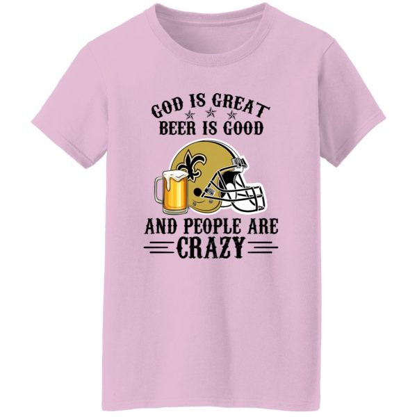 New Orleans Saints God is Great Beer is Good And People Are Crazy Football NFL Shirt