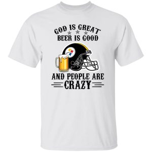 Pittsburgh Steelers God is Great Beer is Good And People Are Crazy Football NFL Shirt