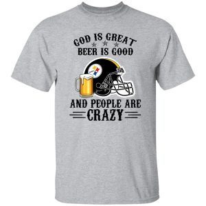 Pittsburgh Steelers God is Great Beer is Good And People Are Crazy Football NFL Shirt