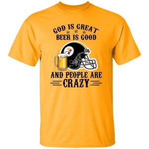 Pittsburgh Steelers God is Great Beer is Good And People Are Crazy Football NFL Shirt