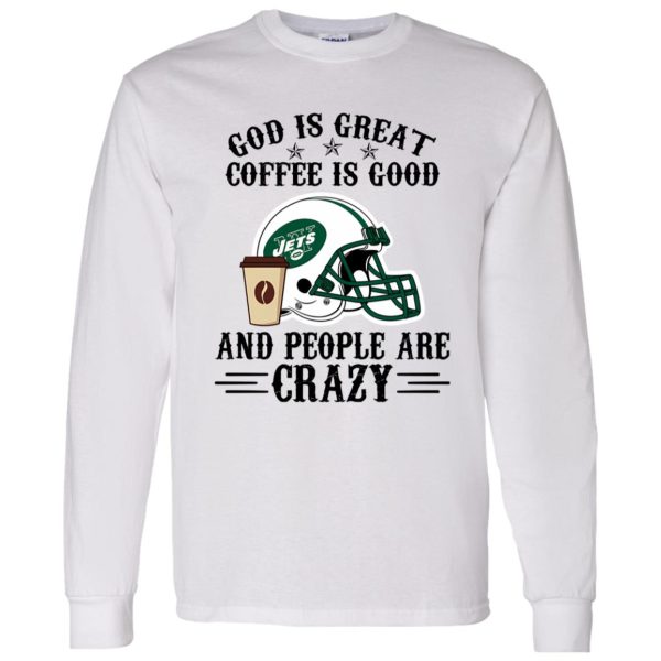 New York Jets God is Great Coffee is Good And People Are Crazy Football NFL Shirt