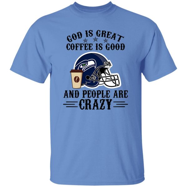 Seattle Seahawks God is Great Coffee is Good And People Are Crazy Football NFL Shirt