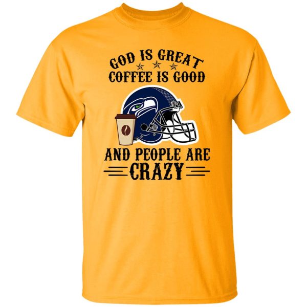 Seattle Seahawks God is Great Coffee is Good And People Are Crazy Football NFL Shirt