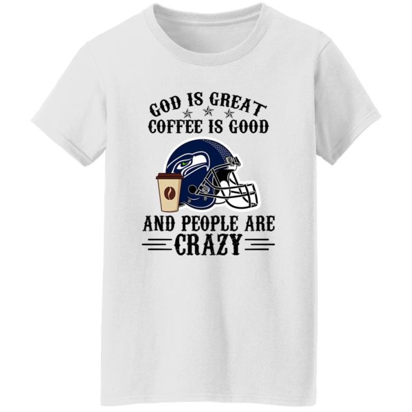 Seattle Seahawks God is Great Coffee is Good And People Are Crazy Football NFL Shirt