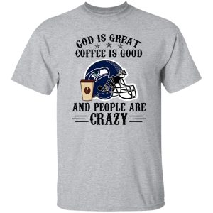 Seattle Seahawks God is Great Coffee is Good And People Are Crazy Football NFL Shirt