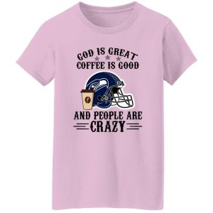 Seattle Seahawks God is Great Coffee is Good And People Are Crazy Football NFL Shirt