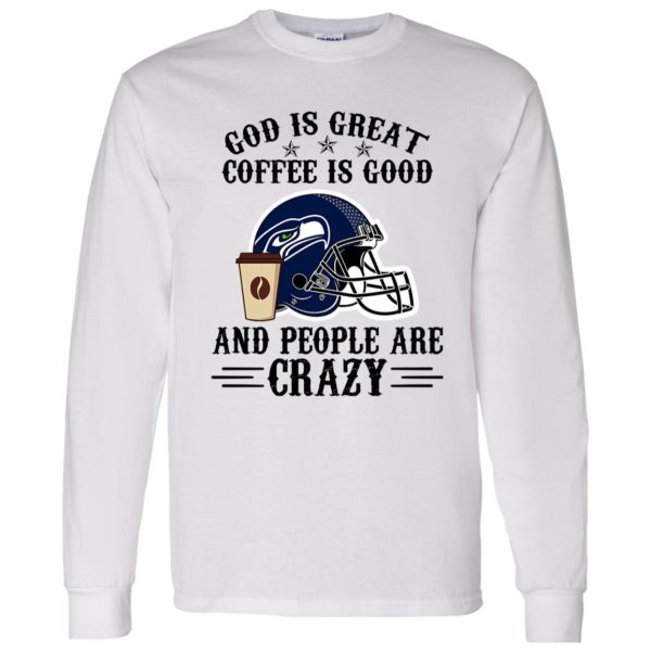 Seattle Seahawks God is Great Coffee is Good And People Are Crazy Football NFL Shirt