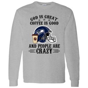 Seattle Seahawks God is Great Coffee is Good And People Are Crazy Football NFL Shirt