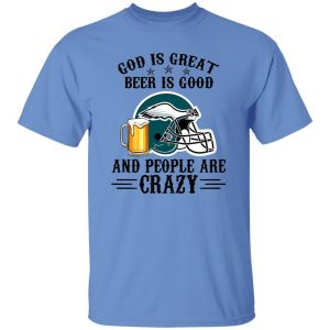 Philadelphia Eagles God is Great Beer is Good And People Are Crazy Football NFL Shirt