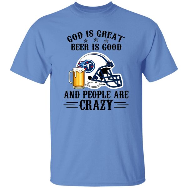 Tennessee Titans God is Great Beer is Good And People Are Crazy Football NFL Shirt